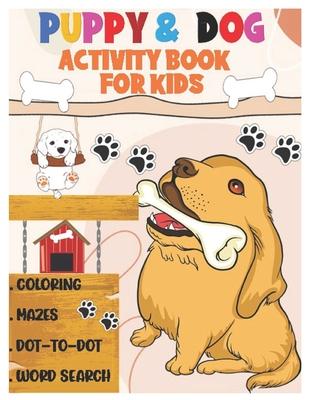 Puppy and Dog Activity Book for Kids: Amazing Coloring, Dot to Dot, Mazes, and Word Search Interactive Stocking Stuffer. Brain Stimulation Ideas for B