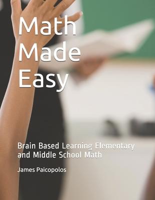 Math Made Easy: Brain Based Learning Elementary and Middle School Math