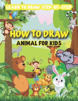 How to draw animal for kids-learn to draw step by step: Great Fun Draw 50 Animals Such As Elephants, Tigers, Dogs, deer, Cat, Fish, Birds, and Many Mo