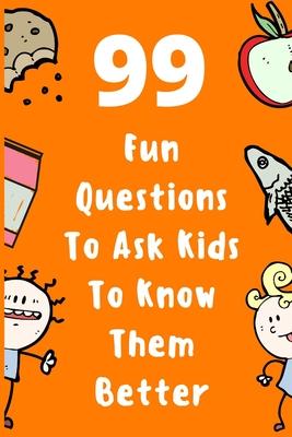 99 Fun Questions To Ask Kids To Know Them Better: Know Your Kids Better And Get Them Talkative. Smart, Silly And Great Conversation For The Whole Fami Subscription