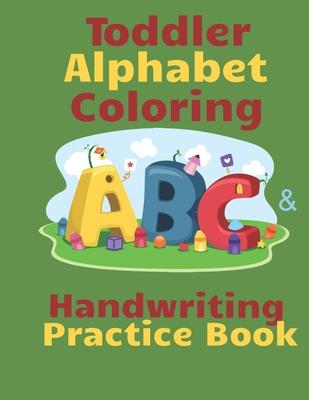 Toddler Alphabet Coloring & Handwriting Practice Book: Kid Writing Notebook, ABC Handwriting Workbook, Ages 3-5 Write, Color Draw & Learn My ABC, Pres