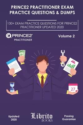 Prince2 Practitioner Exam Practice Questions & Dumps: 130+ EXAM PRACTICE QUESTIONS FOR PRINCE2 PRACTITIONER UPDATED 2020 - Volume 2