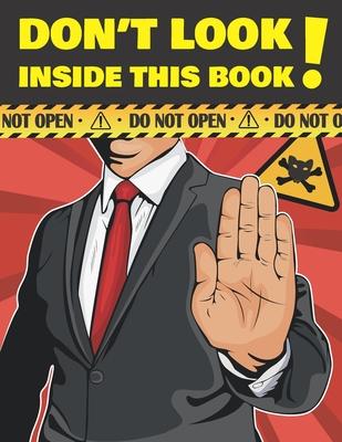 Don't Look Inside This Book!: Hilarious Gag Gift To Prank Your Friends, Family, And Coworkers. Suitable For Kids And Adults