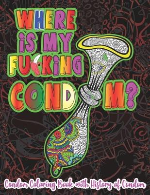 Where is My Fu*king Cond*m?: Witty and Naughty Condom Coloring Book for Adults Fill With Doodle and Mandala Design for Stress Relieving Relaxation