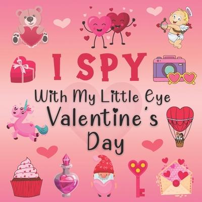 I Spy With My Little Eye Valentine's Day: A Fun Guessing Game Book for 2-5 Year Olds Fun & Interactive Picture Book for Preschoolers & Toddlers (Valen