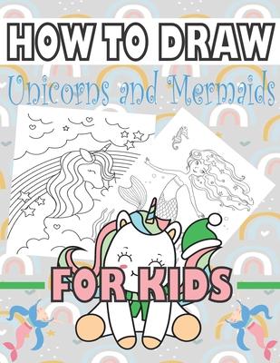 How to Draw Unicorns and Mermaids for Kids: Learn to draw unicorns and mermaids for kids