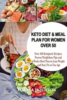 Keto Diet & Meal Plan for Women Over 50: Over 100 Ketogenic Recipes, Proven Weight loss Tips and 4Weeks Meal to Lose Weight and Stay Fit as You Age