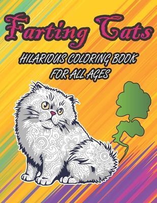 Farting Cats Hilarious Coloring Book For All Ages: Weird Silly Farting Cats Coloring Pages to Color for Kids Boys Girls and Adults for Hourly Fun Colo