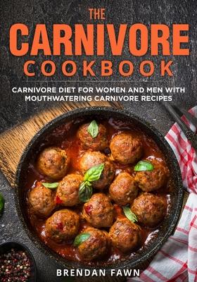 The Carnivore Cookbook: Carnivore Diet for Women and Men with Mouthwatering Carnivore Recipes