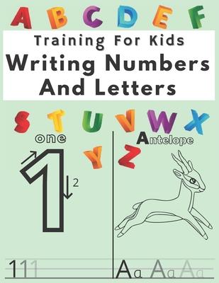 Training For Kids Writing Numbers And Letters: Workbook for Preschool, Practice Workbook