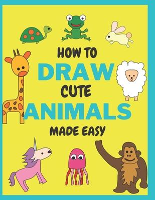 How To Draw Cute Animals Made Easy: Sketch Books for Kids Age 4-5-6-7-8