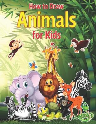 How to Draw Animals for Kids: A Fun and Simple Step-by-Step Drawing and Activity Book for Kids to Learn to Draw With Horses, Cats, Dogs, Birds, Fish