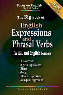 The Big Book of English Expressions and Phrasal Verbs for ESL and English Learners; Phrasal Verbs, English Expressions, Idioms, Slang, Informal and Co