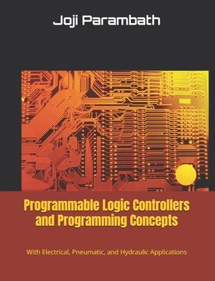 Programmable Logic Controllers and Programming Concepts: With Electrical, Pneumatic, and Hydraulic Applications