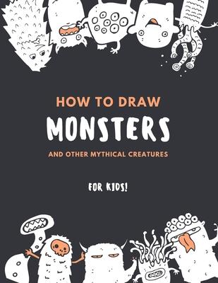 How to Draw Monsters and Other Mythical Creatures for Kids: Easy Step by Step Drawing: Fun with Education