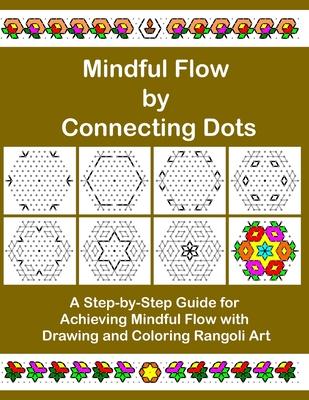 Mindful Flow by Connecting Dots: A Step-by-Step Guide for Achieving Mindful Flow with Drawing and Coloring Rangoli Art