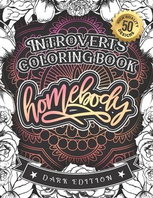 Introverts Coloring Book: Homebody: (Dark Edition): A Hilarious Fun Colouring Gift Book For Adults Relaxation With Funny Sarcastic Solitary Quot