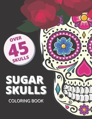 Sugar Skull Coloring Book for Adults Over 45 Skulls: Mandala Anti-Stress Skull Designs for Adults Relaxation