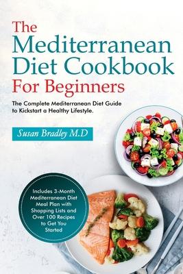 The Mediterranean Diet Cookbook For Beginners: The Complete Mediterranean Diet Guide to Kickstart a Healthy Lifestyle. Includes 3-Month Mediterranean