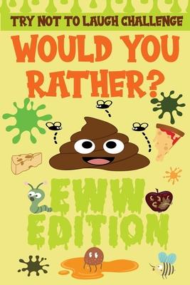 Try Not to Laugh Challenge - Would You Rather? - Eww Edition: Joke Book -Funny Challenging Choices For Boys and Girls ages 6-12 Years Old