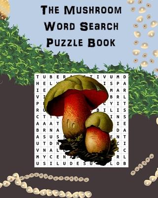 The Mushroom Word Search Puzzle Book: Suitable for adults and children / gift for horticulture, gardeners, foragers, mycologists and hippies.