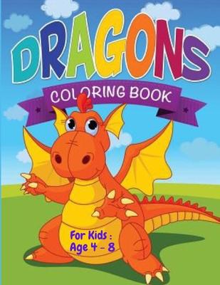 Dragon's Coloring Book For kids: Age 4 - 8: Dazzling Dragon Designs to Color (Kids Coloring Books)