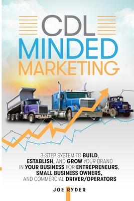 CDL Minded Marketing: 3-Step System to Build, Establish, and Grow Your Brand in your Business for Entrepreneurs, Small Business Owners, and