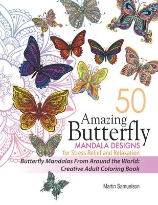 50 Amazing Butterfly Mandala Designs For Stress Relief and Relaxation - Butterfly Mandalas From Around the World: Creative Adult Coloring Book