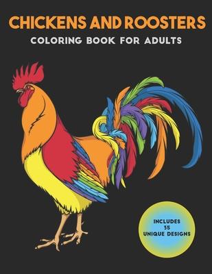 Chickens and Roosters Coloring Book for Adults: Stress-relief Coloring Book For Grown-ups