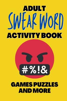 Adult Swear Word Activity Book - Games Puzzles and More: Great Stress Relief Activity Book For Adults