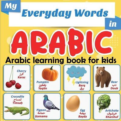 My Everyday Words in Arabic - Arabic learning book for kids: More than 100 words translated from English and presented by topics - Full-color bilingua