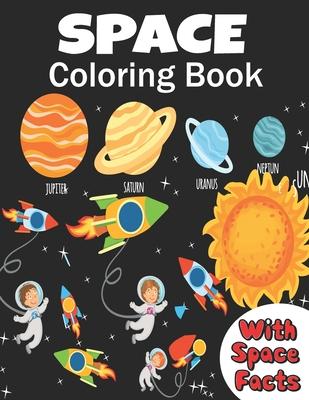 Space Coloring Book: coloring planets, astronauts, Rockets and space ships, meanwhile learning facts about space ( a fun way to learn and h