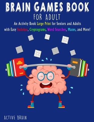 Brain Games Book for Adults: An Activity Book Large Print for Seniors and Adults with easy Sudokus, Cryptograms, Word Searches, Mazes, and More! (W