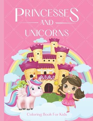 Princesses and Unicorns Coloring Book For Kids: - A magical coloring book for girls between 4 and 10 years old. Girls activity book with fun coloring