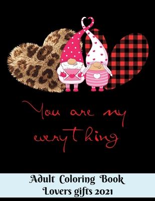 You are my everything - Adult Coloring Book - Lovers gifts 2021: 8.5*11 Book - 100 page - Valentine's day gift Gnome Leopard - Love and Romance Colori