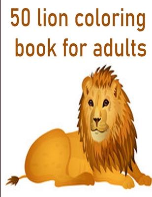 50 lion coloring book for adults: 50 amazing lions illustrations for adults, kids and teens: Perfect for Stress Management, Relief and Art Color Thera