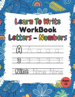 Learn To Write Workbook Letters & Numbers: Alphabet & Numbers Tracing Book With Coloring Pages For Kids ( 3 - 5 )