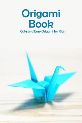 Origami Book: Cute and Easy Origami for Kids: Origami for Beginners