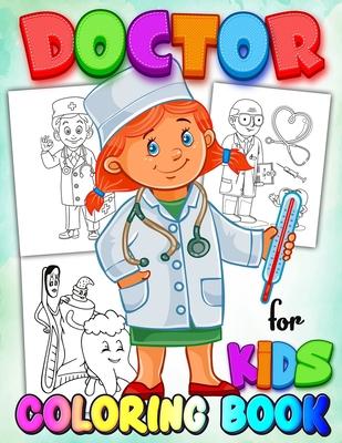 Doctor Coloring Book for Kids: Coloring Book for Kids Learn - A Fun Kid Workbook - Perfect Present for Children to Express Their Creativity and Devel