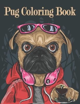 Pug Coloring Book: A Cute Adult Coloring Book For Pug Owner. Best Gift For Dog Lovers