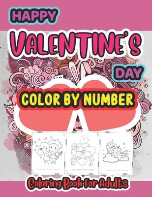 Happy Valentine Day color by number coloring book for Adults: A Valentines Color By Number Coloring Book for Adults with Hearts, Flowers, Candy, Butte