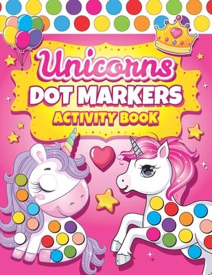 Dot Markers Activity Book Unicorns: Easy Guided BIG DOTS Dot Coloring Book For Kids & Toddlers Preschool Kindergarten Activities Gifts for Toddler Gir