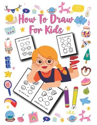 How to Draw for Kids: Unlimited Fun and Simple Step-by-Step Drawing Book for Kids to Learn to Draw