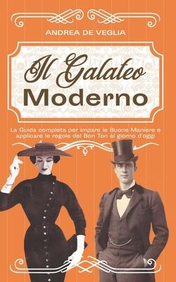 Galateo Moderno: La Guida completa per imparare le buone maniere e applicare le regole del Bon Ton al giorno d'oggi