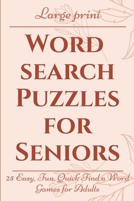 Large Print Word Search Puzzles for Seniors: 25 Easy, Fun, Quick Find a Word Games for Adults