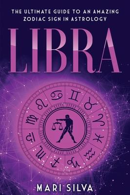 Libra: The Ultimate Guide to an Amazing Zodiac Sign in Astrology