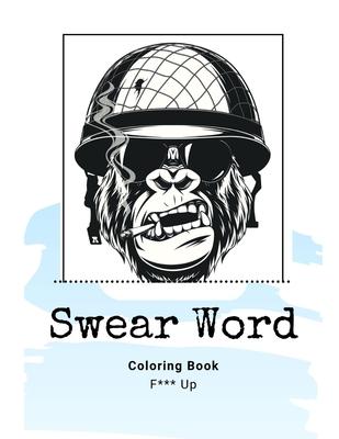 Swear Word Coloring Book F*** Up: Adult Coloring Book Calm The Down Positive Sh*t For Stress and Relaxation