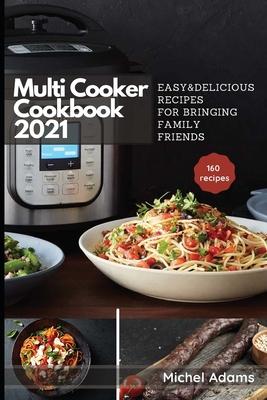 Multi-Cooker Cookbook 2021: 160 Easy & Delicious Recipes For Bringing, Family, Friends