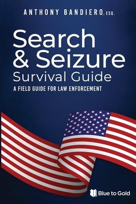 Search & Seizure Survival Guide: A Field Guide for Law Enforcement