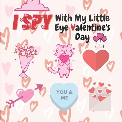 I Spy With My Little Eye Valentine's Day: A Fun Guessing Game Book for 2-5-Year-Olds Fun & Interactive Picture Book for Preschoolers & Toddlers (Valen